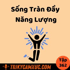 Tập 362: Làm Sao Sống TRÀN ĐẦY NĂNG LƯỢNG Đúng Nghĩa?