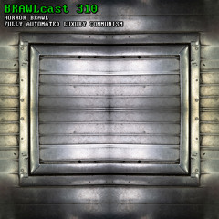 BRAWLcast 310 Horror Brawl - Fully Automated Luxury Communism
