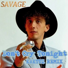 Savage - Don't Cry Tonight (KaktuZ RemiX)free download