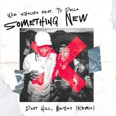 Wiz Khalifa Feat. Ty Dolla $ign - Something New (DAFT HILL & MKJAY Remix)