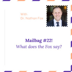 "Mailbag 22: What does the Fox say" - With Dr. Nathan Fox