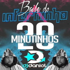 MEGA 20 MINUTINHOS E + UM POUCO DO BAILE DO INFERNINHO ( DANIEL DJ )