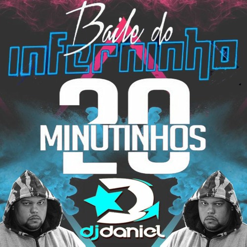 MEGA 20 MINUTINHOS E + UM POUCO DO BAILE DO INFERNINHO ( DANIEL DJ )