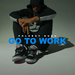 Poloboy Nunu - Go To Work