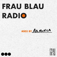Frau Blau Radio #005 ─ Armonica