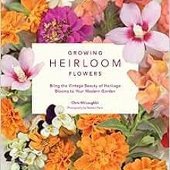 [Read] PDF 🖊️ Growing Heirloom Flowers: Bring the Vintage Beauty of Heritage Blooms