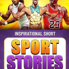 get [PDF] Inspirational Short Sport Stories for Young Rising Achievers: How 13 World Class Athl