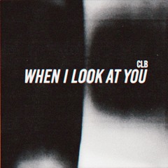 CLB | When I Look At You