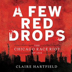 [Free] KINDLE 📂 A Few Red Drops: The Chicago Race Riot of 1919 by  Claire Hartfield,