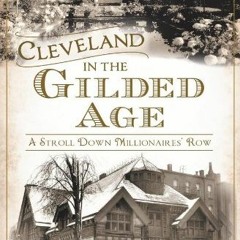 READ EBOOK EPUB KINDLE PDF Cleveland in the Gilded Age: A Stroll Down Millionaires' R