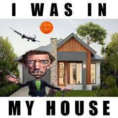 I Was In My House