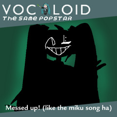 [PIP3JAM] Messed up! (like the miku song ha) - [Vocaloid: The Same Popstar]
