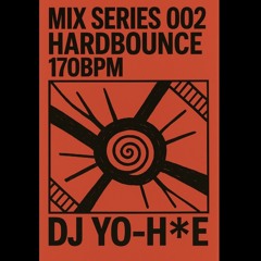 MIX SERIES 002 HARDBOUNCE 170BPM DJ YO-H*E