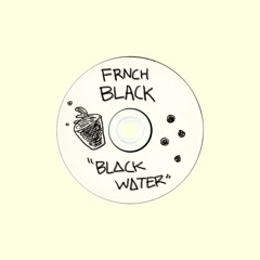 FRNCH BLACK - Black Water