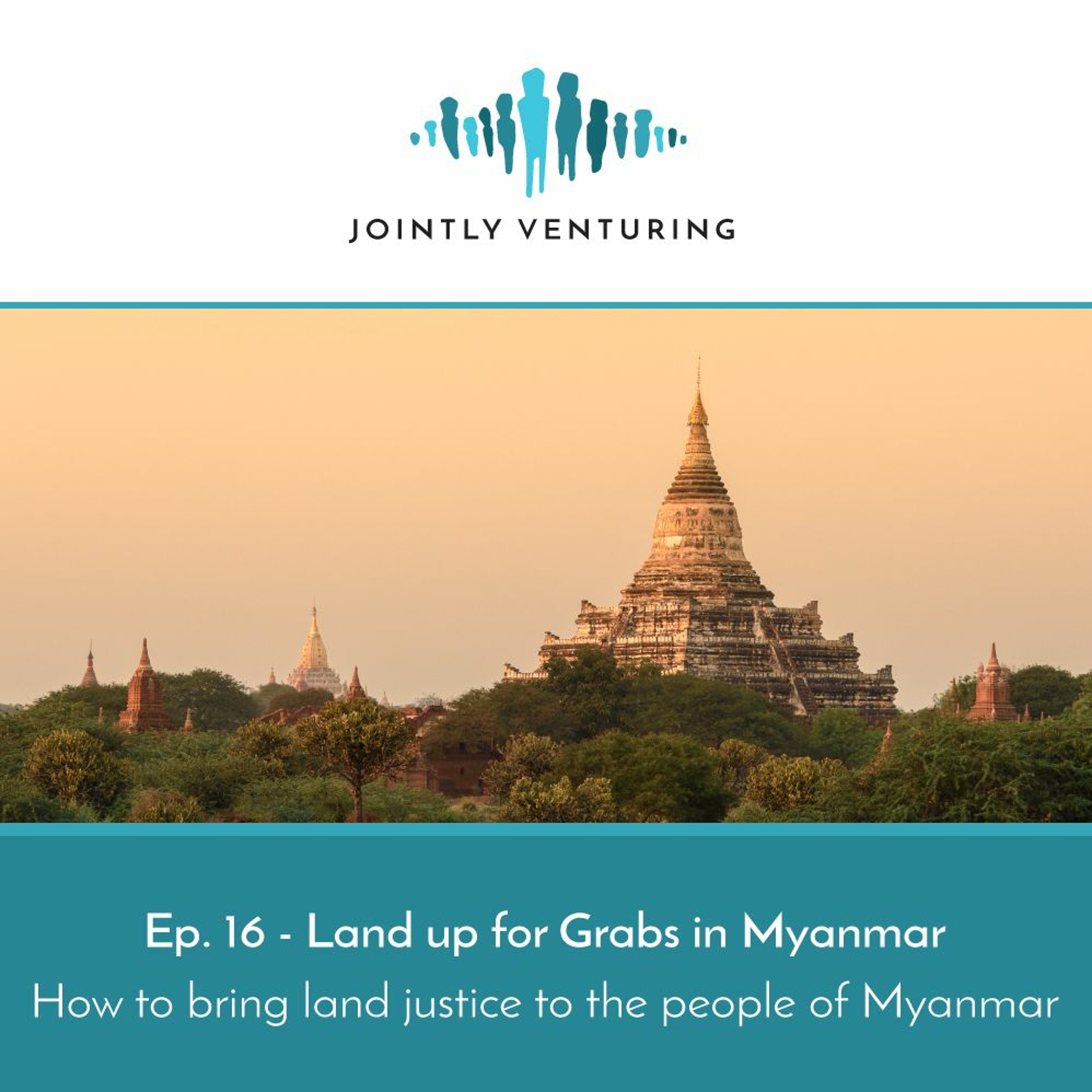 Episode 16 - Land up for Grabs in Myanmar - How to bring land justice to  the people of Myanmar. episode artwork