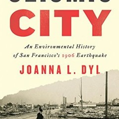 [GET] PDF ✉️ Seismic City: An Environmental History of San Francisco's 1906 Earthquak