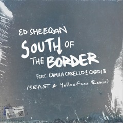 Ed Sheeran - South Of The Border (3EAST & YellowFOXX Remix)