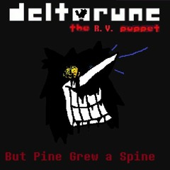 But Pine Grew A Spine - [Deltarune: The R.V. Puppet]