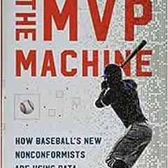 ( ePOX ) The MVP Machine: How Baseball's New Nonconformists Are Using Data to Build Better Playe