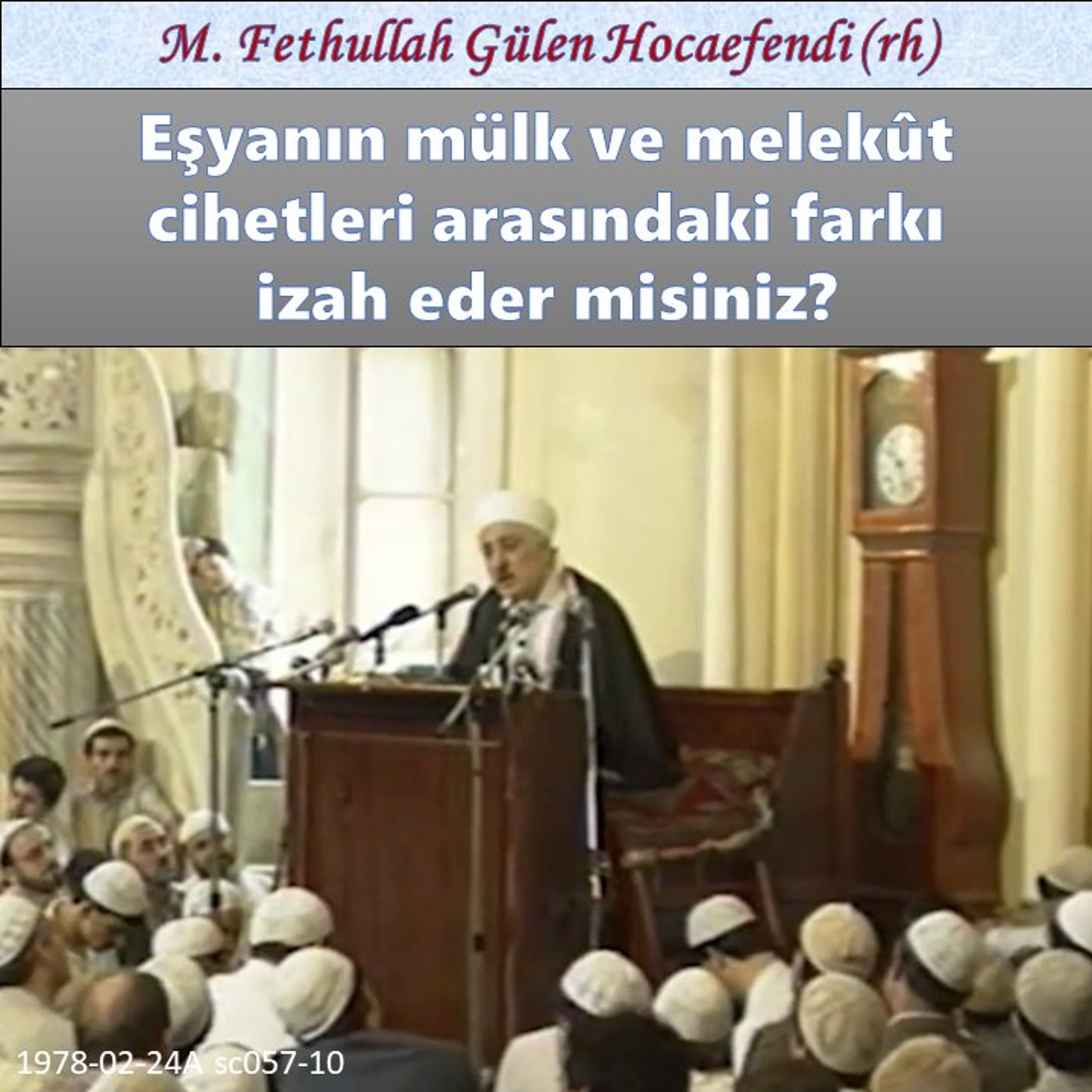 1978-02-24A sc057-10 Eşyanın mülk ve melekût cihetleri arasındaki farkı izah eder misiniz?