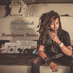 Fikir Amlak - Serious Time - Handyman Remix