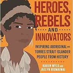Read pdf Heroes, Rebels and Innovators: Aboriginal and Torres Strait Islander people who shaped Aust