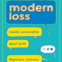 PDF⚡(READ✔ONLINE) Modern Loss: Candid Conversation About Grief. Beginners Welcom