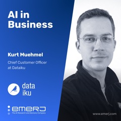 Making AI a "Need to Have," Not a "Nice to Have" - with Kurt Muehmel of Dataiku