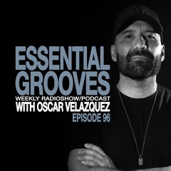 EESSENTIAL GROOVES WITH OSCAR VELAZQUEZ EPISODE 96
