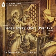 Break Every Chain (Part IV) - Become Fire Podcast Ep #147