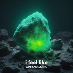 Gin and Sonic - i feel like