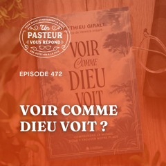 Comment voir comme Dieu voit? (Épisode 472)