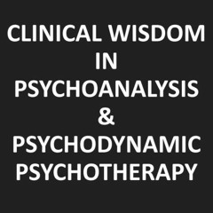 CLINICAL WISDOM IN PSYCHOANALYSIS & PSYCHODYNAMIC PSYCHOTHERAPY