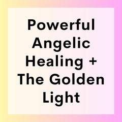 60 // Powerful Angelic Healing + The Golden Light (Healing Meditation #1)