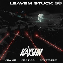 FaZe Kaysan & Sdot Go & Jay Hound & Shа Gz — Leavem Stuck