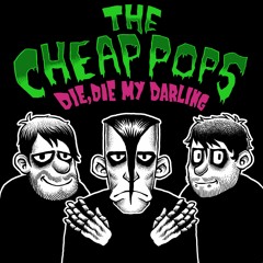 The Cheap Pops - Die, Die My Darling
