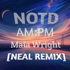 NOTD Ft. Maia Wright - AM:PM [NEAL Remix]