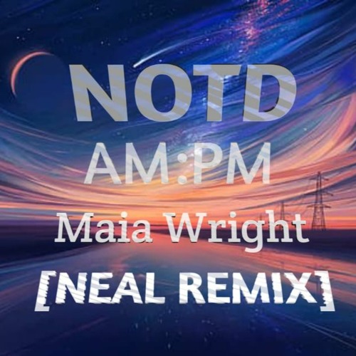 NOTD Ft. Maia Wright - AM:PM [NEAL Remix]!!Free Download!!