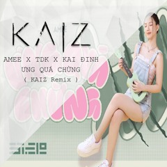 AMEE x TDK x KAI ĐINH - ƯNG QUÁ CHỪNG [ KAIZ Remix ] [ Free Download ]