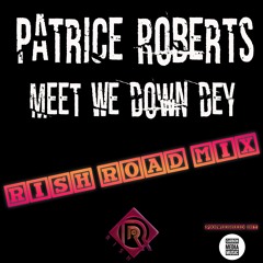Patrice Roberts- Meet We Down Dey ( RISH ROAD MIX )