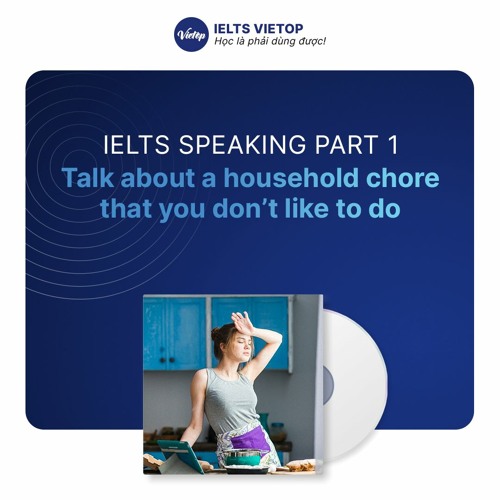 Stream episode Talk about a household chore that you don’t like to do by IELTS VIETOP podcast