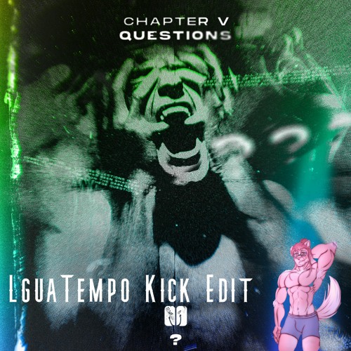 Chapter V - Questions (LguaTempo Rainbow Kick Edit)