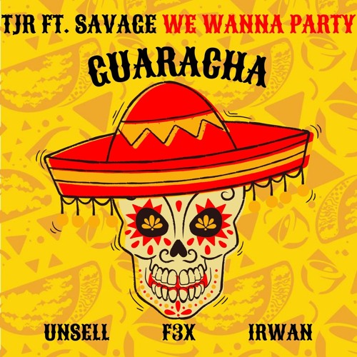 Unsell Stream We Wanna Party (UNSELL, F3X, IRWAN GUARACHA EDIT) by UNSELL ...
