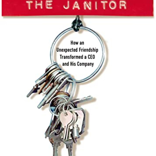 GET EBOOK 📜 The Janitor: How an Unexpected Friendship Transformed a CEO and His Comp