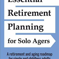 [ACCESS] [KINDLE PDF EBOOK EPUB] Essential Retirement Planning for Solo Agers: A Retirement and Agin