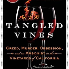 free read✔ Tangled Vines: Greed, Murder, Obsession, and an Arsonist in the Vineyards of Californ