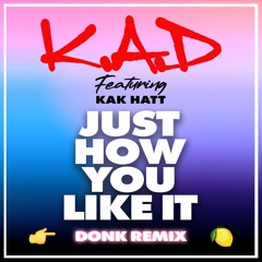 K.A.D, Kak Hatt - Just How You Like It (Eugene McCauley Donk Remix)
