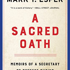 READ EBOOK 📤 A Sacred Oath: Memoirs of a Secretary of Defense During Extraordinary T
