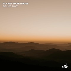 Planet Wave House - Be Like That