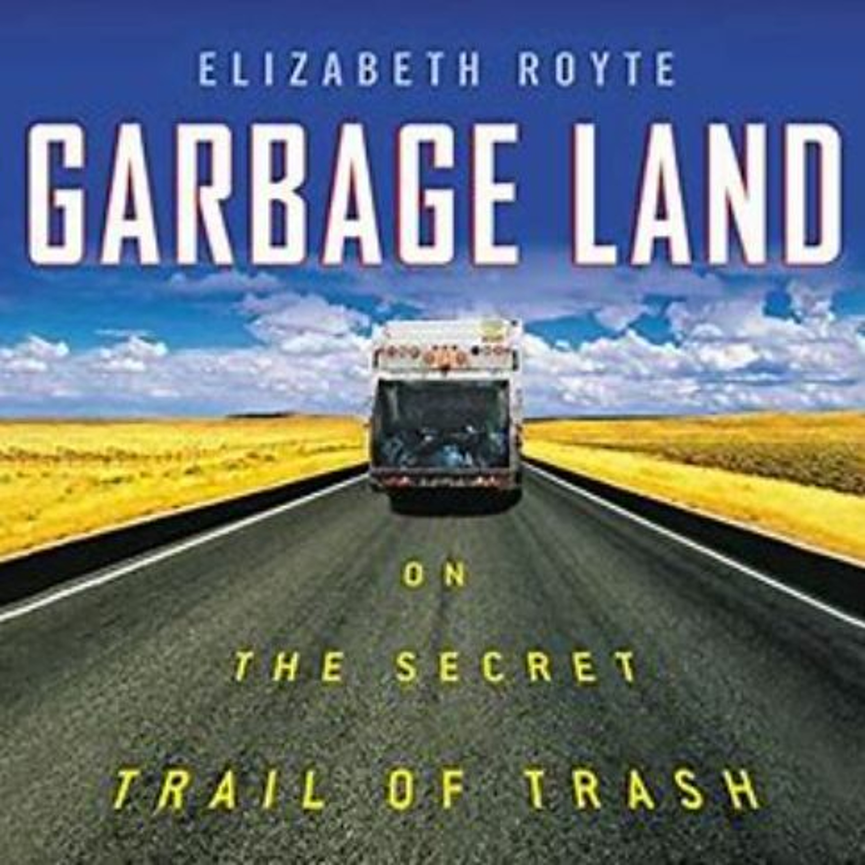 ”Garbage Land” - The Complete Elizabeth Royte Interview